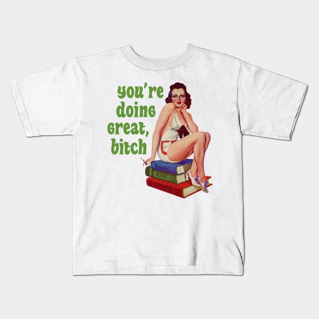 You're Doing Great, Bitch Kids T-Shirt by Xanaduriffic